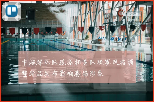 中超球队队服亮相多队联赛风格调整新品发布影响赛场形象